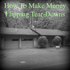 Real Dealz 70: How To Make Money Flipping Tear-Downs