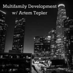 Real Dealz 161: The $100 Million Dollar Man – Multifamily Development w/ Artem Tepler