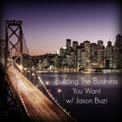 Real Dealz 192: Building The Business You Want w/ Jason Buzi