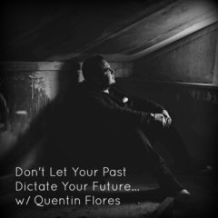 Real Dealz 272: Don’t Let Your Past Dictate Your Future w/ Quentin Flores