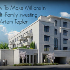 Real Dealz 300: How To Make Millions In Multi-Family Investing w/ Artem Tepler