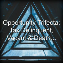 Real Dealz 316: Opportunity Trifecta: Tax Delinquent, Vacant & Death…