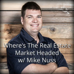 Real Dealz 317: Where’s The Real Estate Market Headed w/ Mike Nuss!