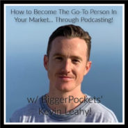 Real Dealz 366: How to Become The Go-To Person In Your Market… Through Podcasting w/ BiggerPockets’ Kevin Leahy!